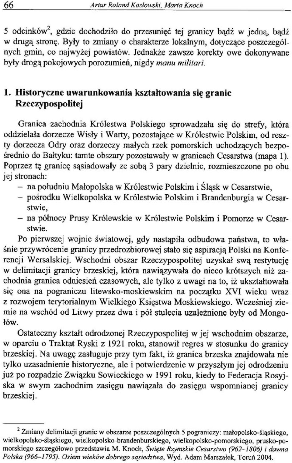 Historyczne uwarunkowania kształtowania się granic Rzeczypospolitej Granica zachodnia Królestwa Polskiego sprowadzała się do strefy, która oddzielała dorzecze Wisły i Warty, pozostające w Królestwie