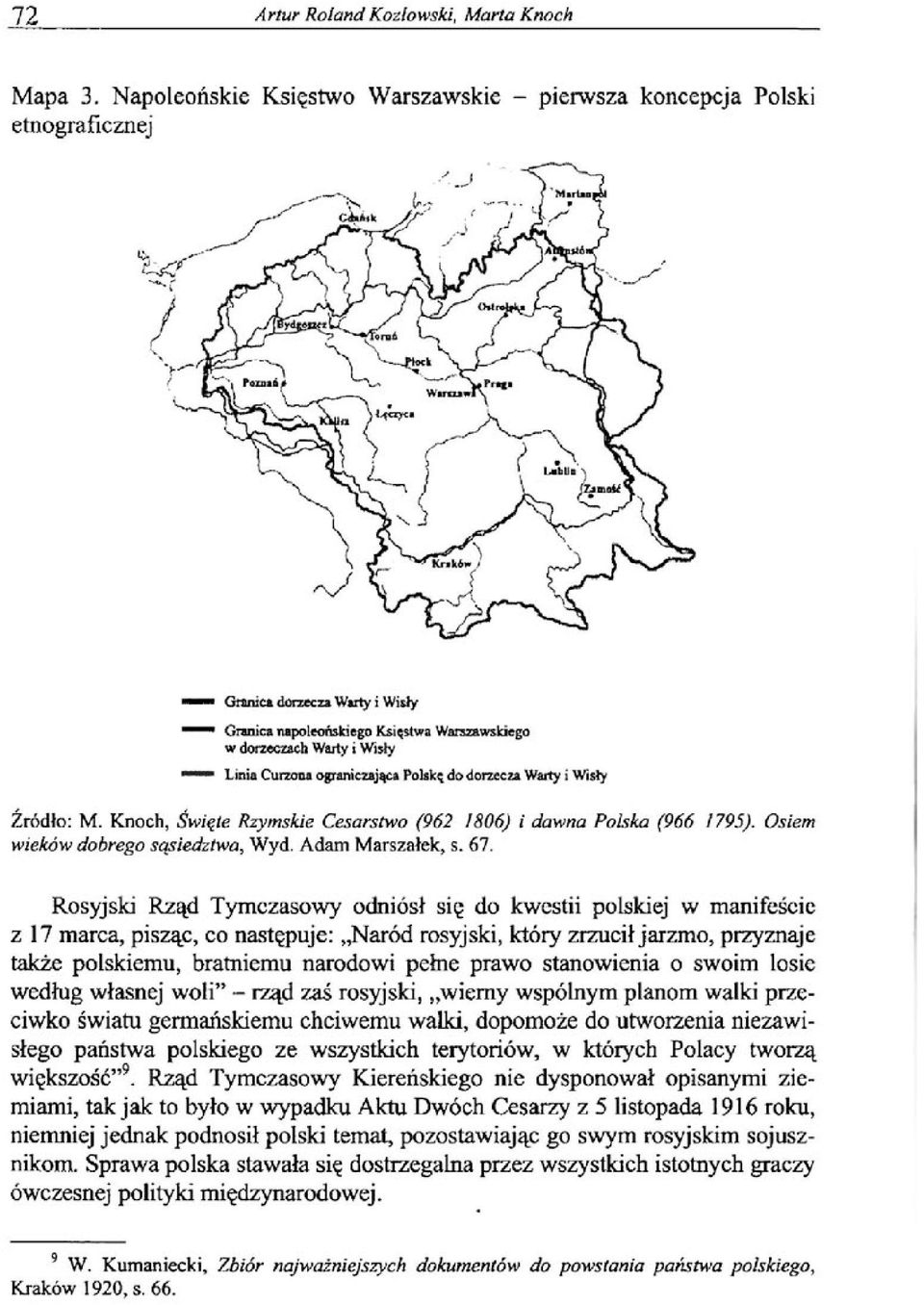 Linia Curzoaa ograniczająca Polską do dorzecza Warty i Wisły Źródło: M. Knoch, Święte Rzymskie Cesarstwo (962 1806) i dawna Polska (966 1795). Osiem wieków dobrego sąsiedztwa, Wyd. Adam Marszałek, s.