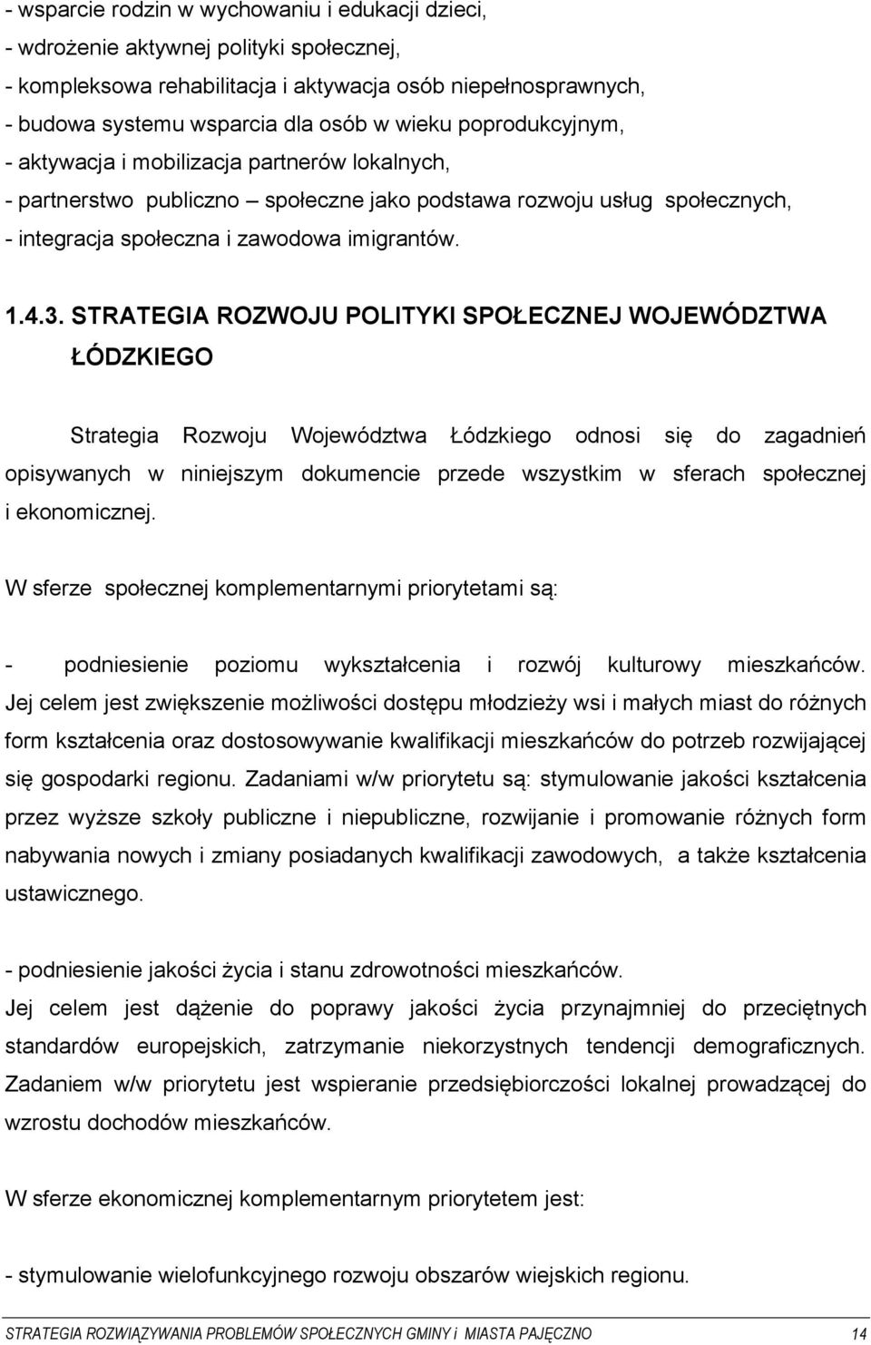 STRATEGIA ROZWOJU POLITYKI SPOŁECZNEJ WOJEWÓDZTWA ŁÓDZKIEGO Strategia Rozwoju Województwa Łódzkiego odnosi się do zagadnień opisywanych w niniejszym dokumencie przede wszystkim w sferach społecznej i