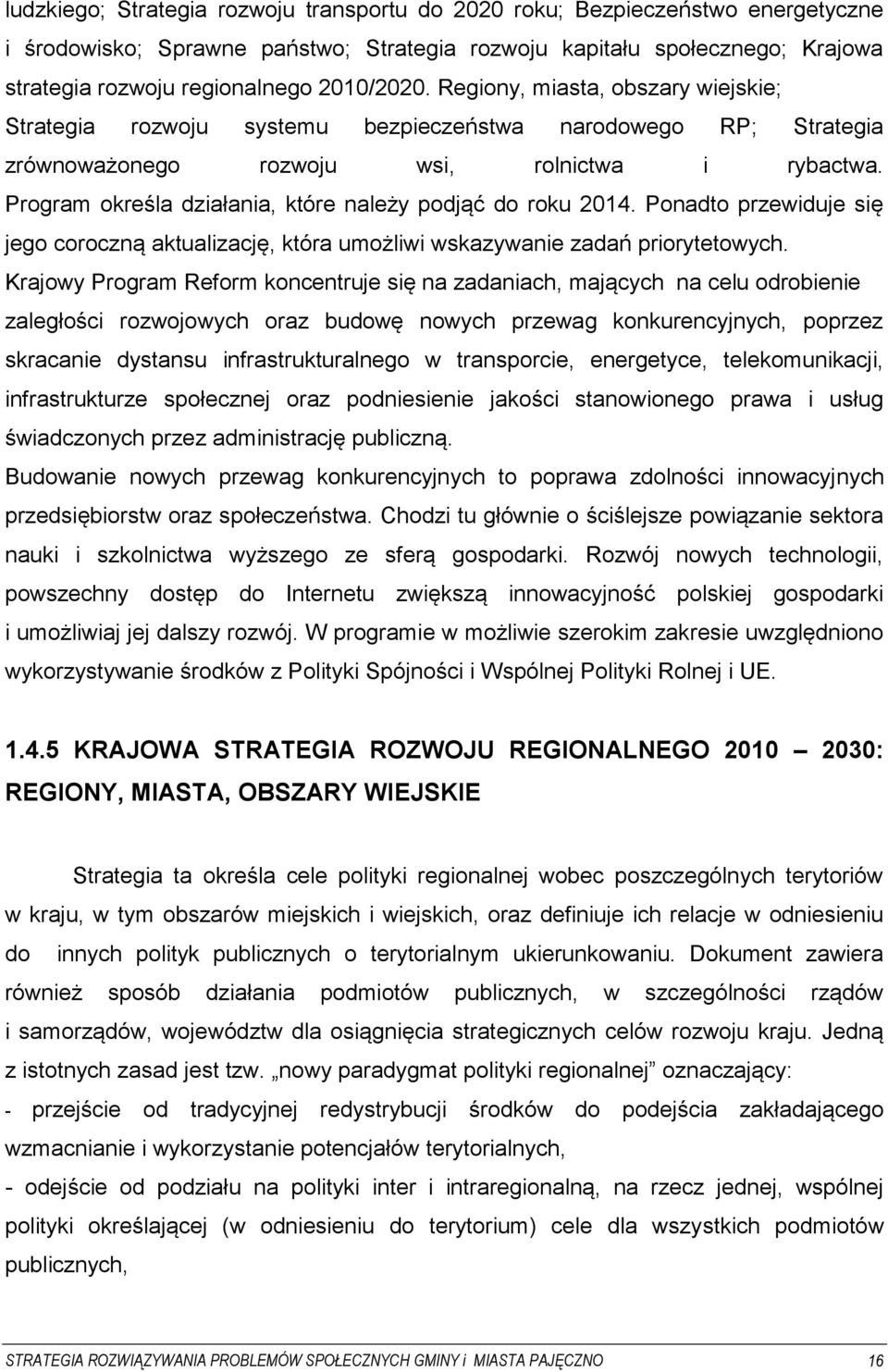 Program określa działania, które należy podjąć do roku 2014. Ponadto przewiduje się jego coroczną aktualizację, która umożliwi wskazywanie zadań priorytetowych.