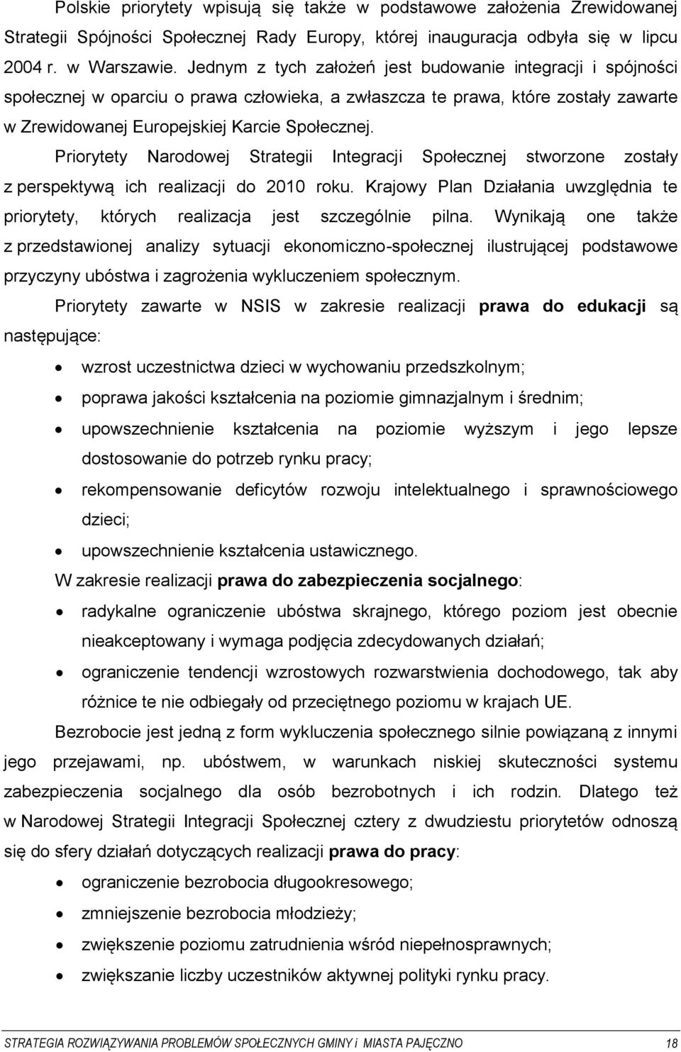 Priorytety Narodowej Strategii Integracji Społecznej stworzone zostały z perspektywą ich realizacji do 2010 roku.