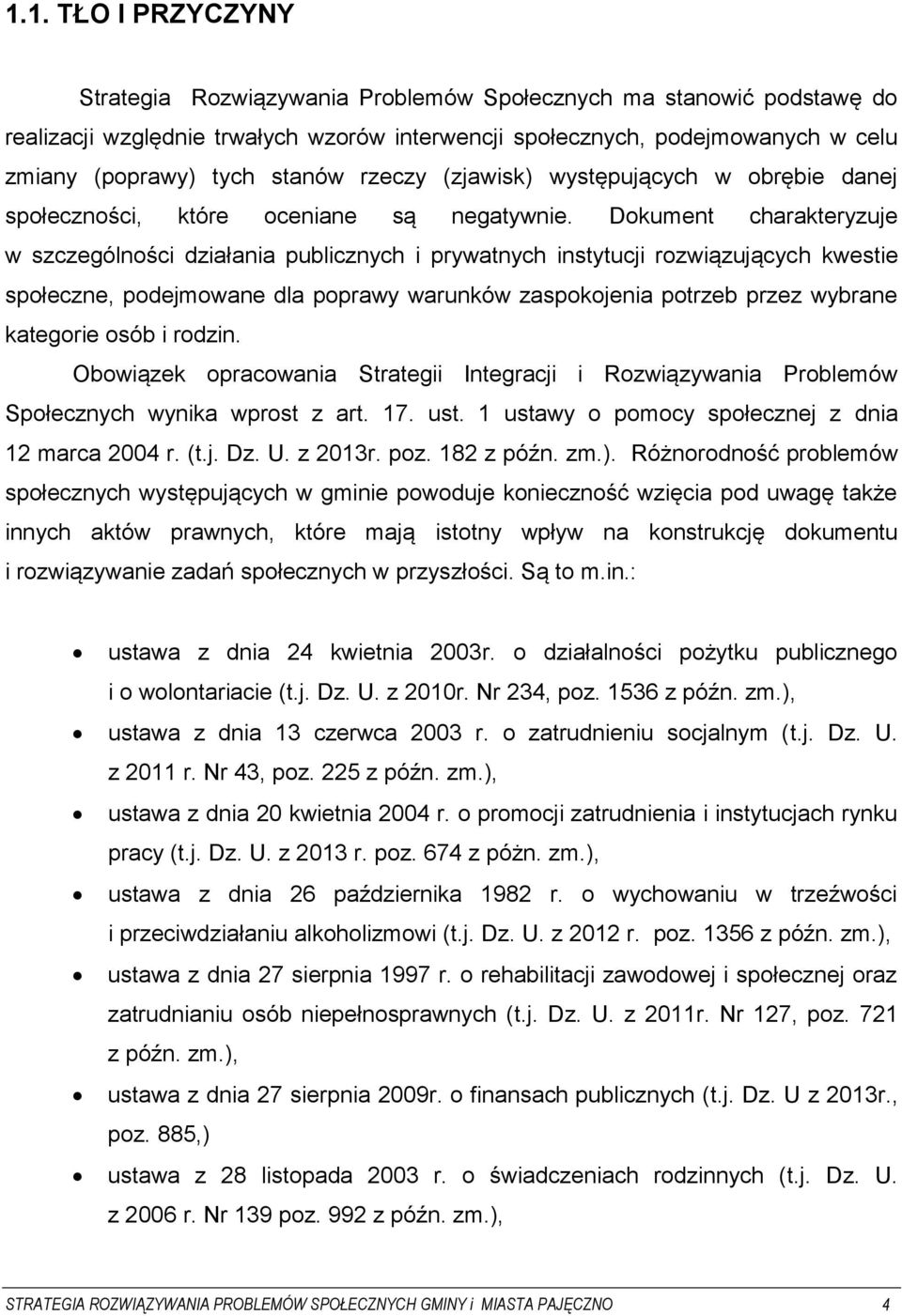 Dokument charakteryzuje w szczególności działania publicznych i prywatnych instytucji rozwiązujących kwestie społeczne, podejmowane dla poprawy warunków zaspokojenia potrzeb przez wybrane kategorie