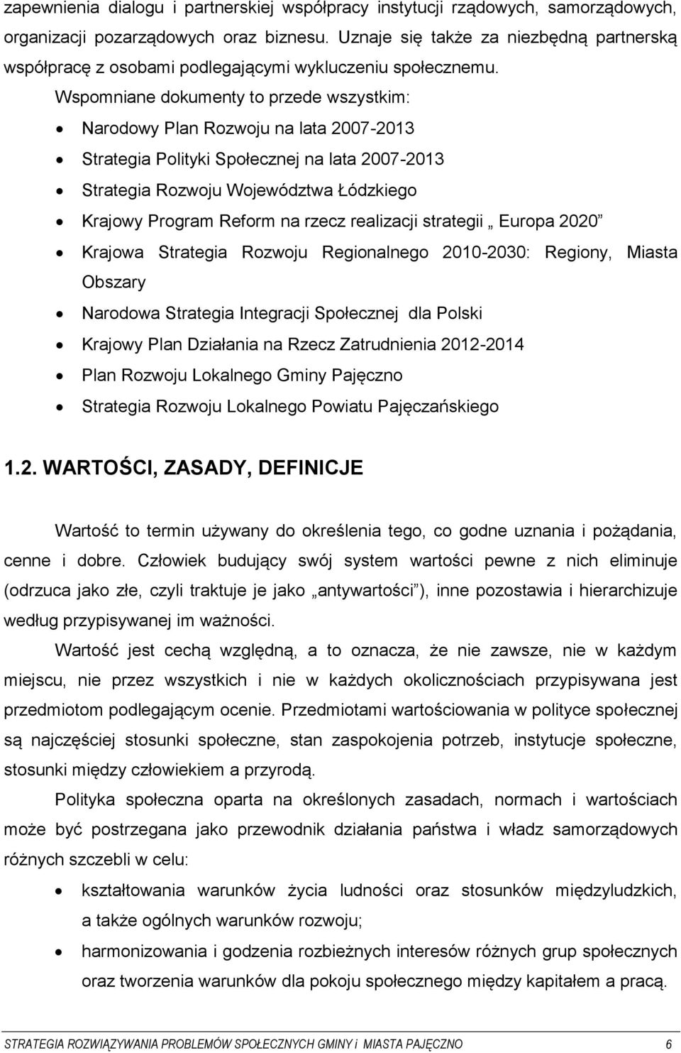 Wspomniane dokumenty to przede wszystkim: Narodowy Plan Rozwoju na lata 2007-2013 Strategia Polityki Społecznej na lata 2007-2013 Strategia Rozwoju Województwa Łódzkiego Krajowy Program Reform na