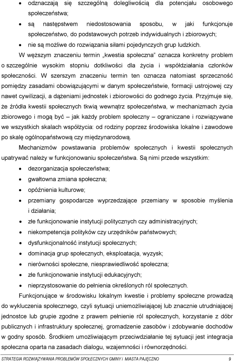 W węższym znaczeniu termin kwestia społeczna oznacza konkretny problem o szczególnie wysokim stopniu dotkliwości dla życia i współdziałania członków społeczności.