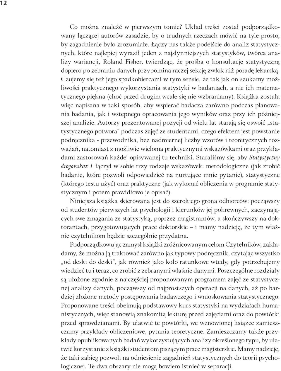 Łączy nas także podejście do analiz statystycznych, które najlepiej wyraził jeden z najsłynniejszych statystyków, twórca analizy wariancji, Roland Fisher, twierdząc, że prośba o konsultację