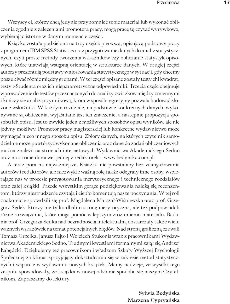 Książka została podzielona na trzy części: pierwszą, opisującą podstawy pracy z programem IBM SPSS Statistics oraz przygotowanie danych do analiz statystycznych, czyli proste metody tworzenia