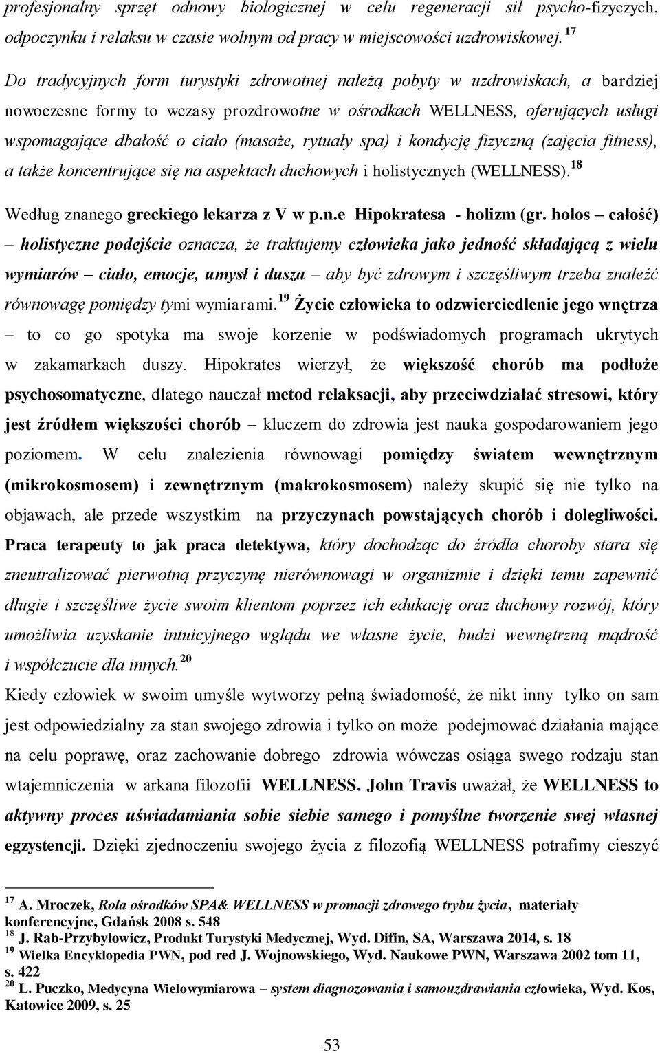 (masaże, rytuały spa) i kondycję fizyczną (zajęcia fitness), a także koncentrujące się na aspektach duchowych i holistycznych (WELLNESS). 18 Według znanego greckiego lekarza z V w p.n.e Hipokratesa - holizm (gr.