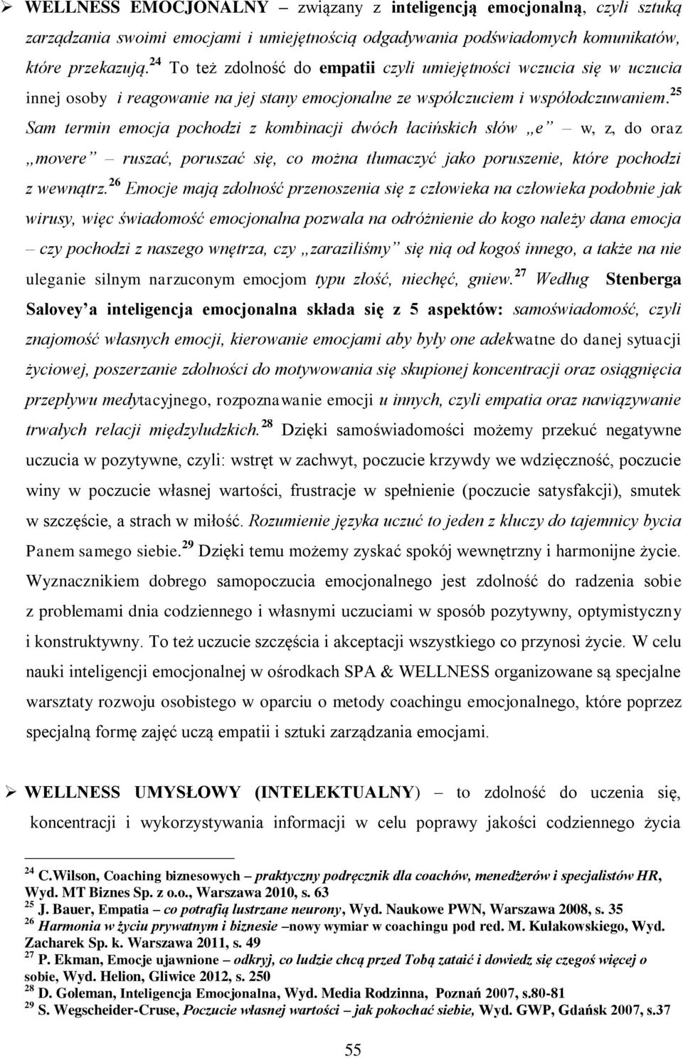 25 Sam termin emocja pochodzi z kombinacji dwóch łacińskich słów e w, z, do oraz movere ruszać, poruszać się, co można tłumaczyć jako poruszenie, które pochodzi z wewnątrz.