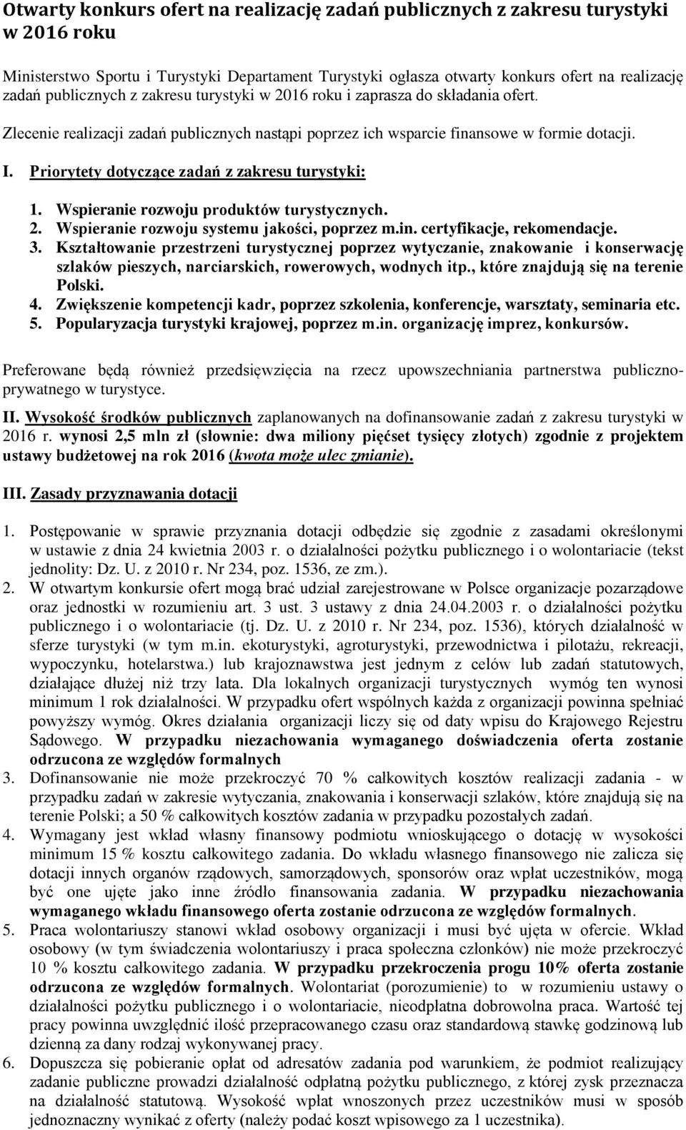 Priorytety dotyczące zadań z zakresu turystyki: 1. Wspieranie rozwoju produktów turystycznych. 2. Wspieranie rozwoju systemu jakości, poprzez m.in. certyfikacje, rekomendacje. 3.