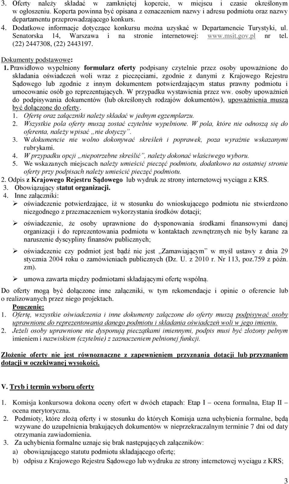 Dodatkowe informacje dotyczące konkursu można uzyskać w Departamencie Turystyki, ul. Senatorska 14, Warszawa i na stronie internetowej: www.msit.gov.pl nr tel. (22) 2447308, (22) 2443197.