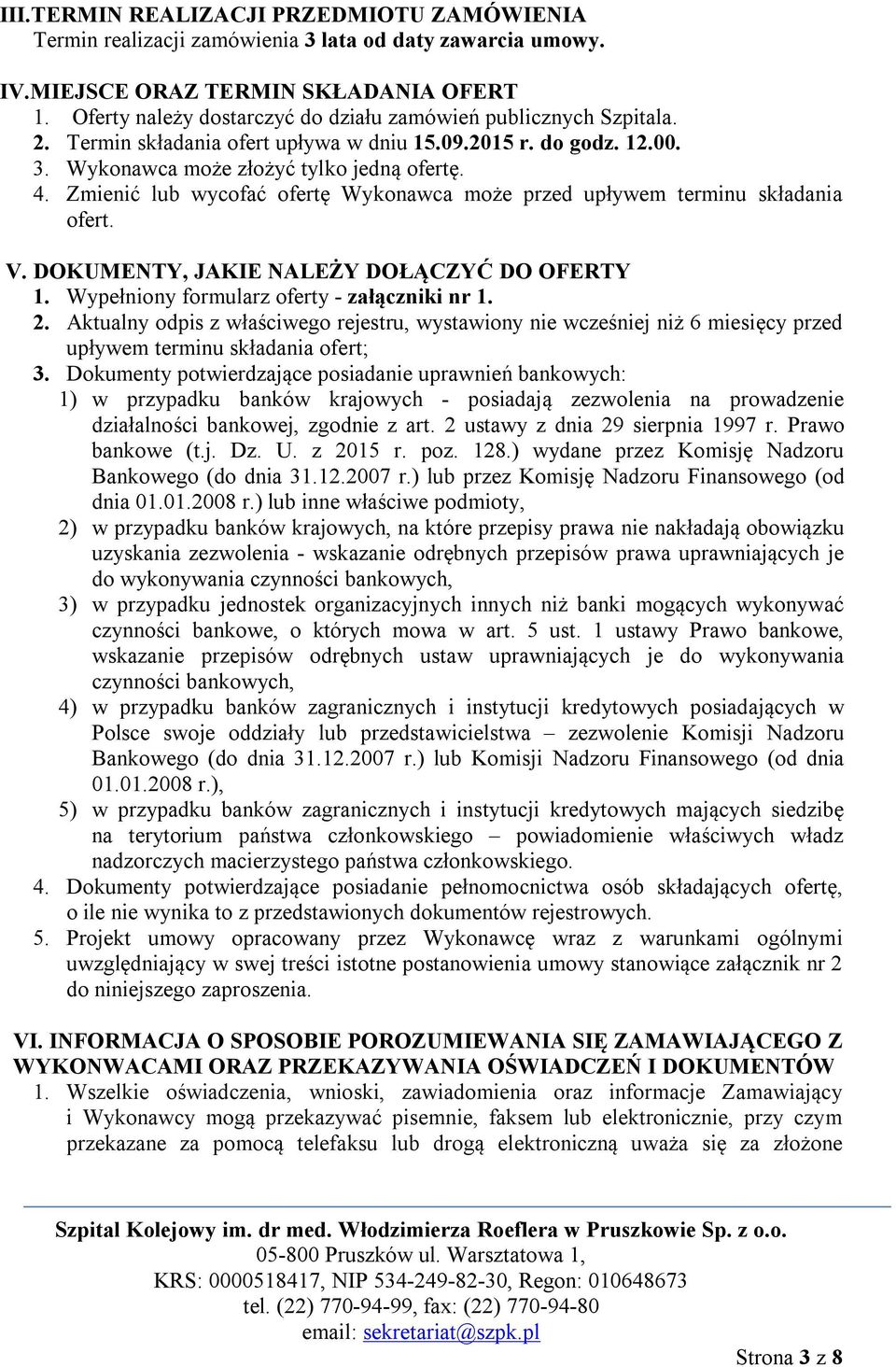 Zmienić lub wycofać ofertę Wykonawca może przed upływem terminu składania ofert. V. DOKUMENTY, JAKIE NALEŻY DOŁĄCZYĆ DO OFERTY 1. Wypełniony formularz oferty - załączniki nr 1. 2.