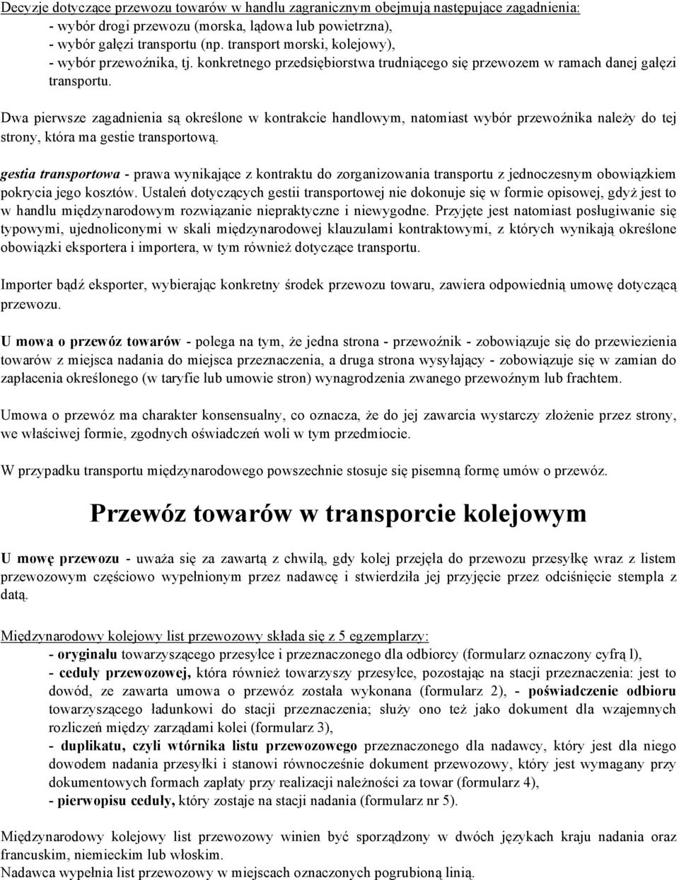 Dwa pierwsze zagadnienia są określone w kontrakcie handlowym, natomiast wybór przewoźnika należy do tej strony, która ma gestie transportową.