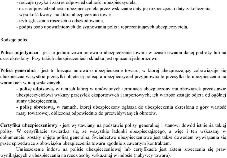 Polisa pojedyncza - jest to jednorazowa umowa o ubezpieczenie towaru w czasie trwania danej podróży lub na czas określony. Przy takich ubezpieczeniach składka jest opłacana jednorazowo.