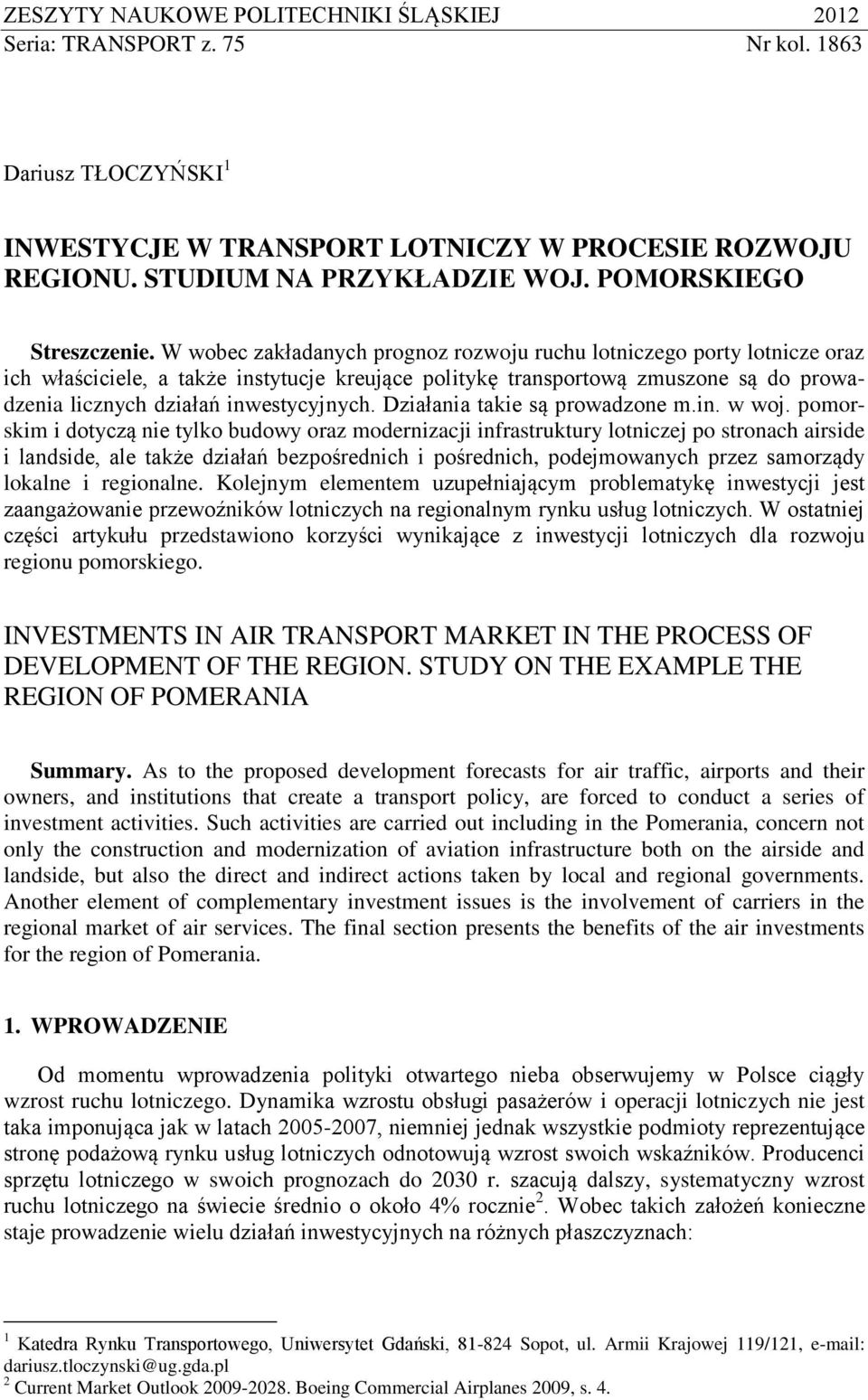 W wobec zakładanych prognoz rozwoju ruchu lotniczego porty lotnicze oraz ich właściciele, a także instytucje kreujące politykę transportową zmuszone są do prowadzenia licznych działań inwestycyjnych.