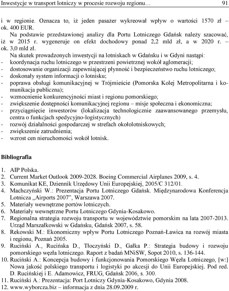 Na skutek prowadzonych inwestycji na lotniskach w Gdańsku i w Gdyni nastąpi: - koordynacja ruchu lotniczego w przestrzeni powietrznej wokół aglomeracji; - dostosowanie organizacji zapewniającej