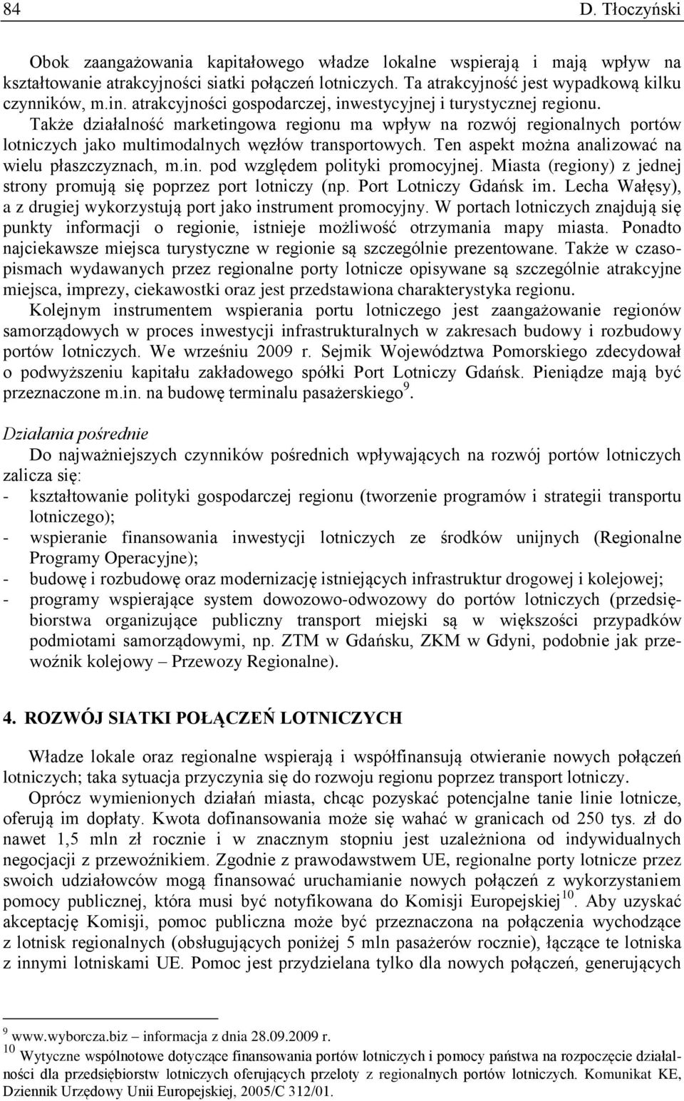 Ten aspekt można analizować na wielu płaszczyznach, m.in. pod względem polityki promocyjnej. Miasta (regiony) z jednej strony promują się poprzez port lotniczy (np. Port Lotniczy Gdańsk im.