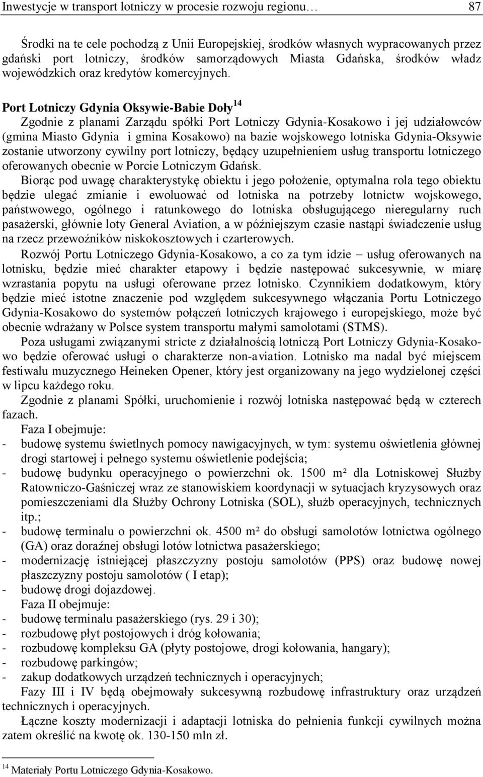 Port Lotniczy Gdynia Oksywie-Babie Doły 14 Zgodnie z planami Zarządu spółki Port Lotniczy Gdynia-Kosakowo i jej udziałowców (gmina Miasto Gdynia i gmina Kosakowo) na bazie wojskowego lotniska