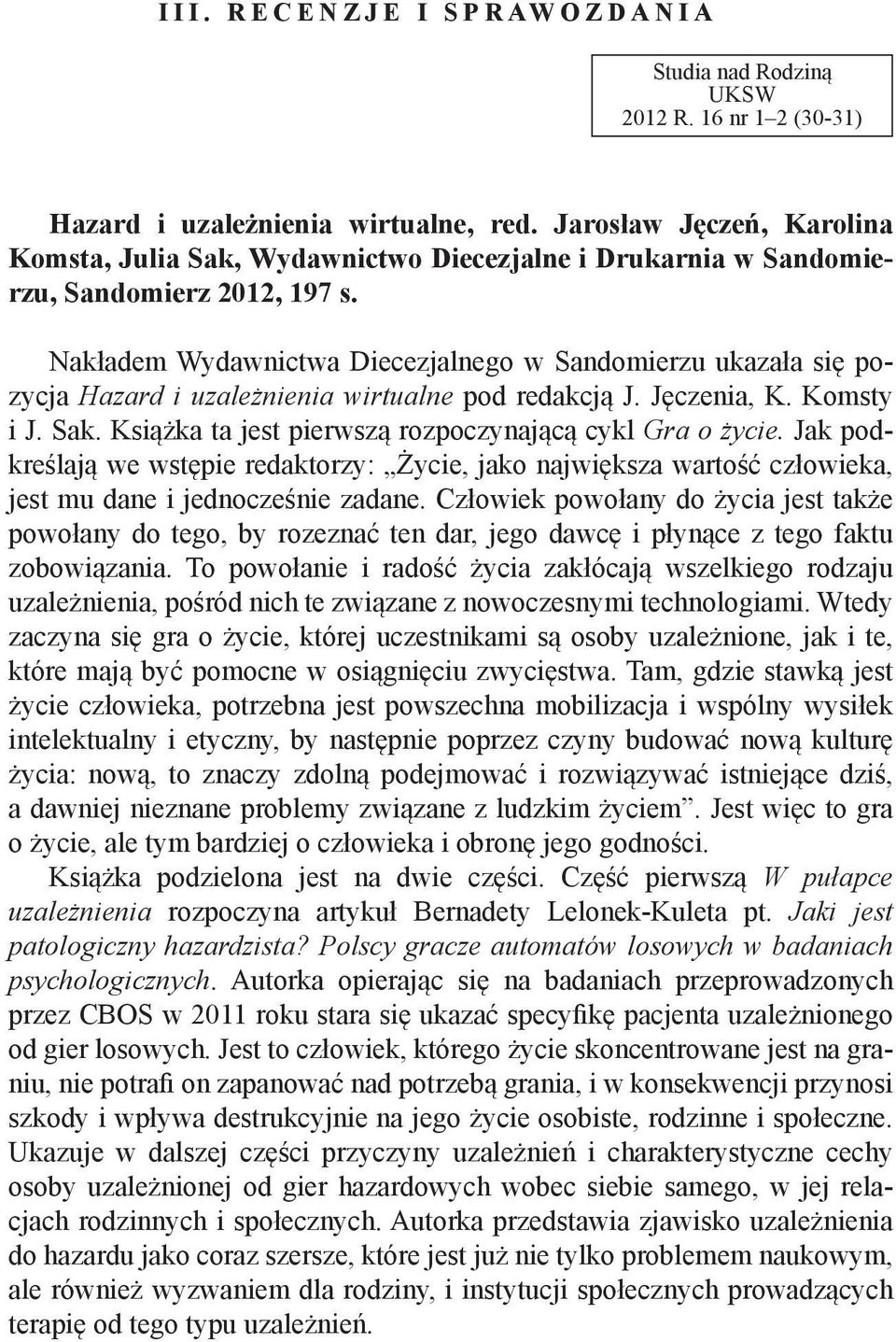 Nakładem Wydawnictwa Diecezjalnego w Sandomierzu ukazała się pozycja Hazard i uzależnienia wirtualne pod redakcją J. Jęczenia, K. Komsty i J. Sak.