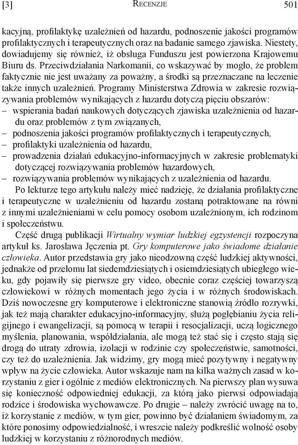 Przeciwdziałania Narkomanii, co wskazywać by mogło, że problem faktycznie nie jest uważany za poważny, a środki są przeznaczane na leczenie także innych uzależnień.