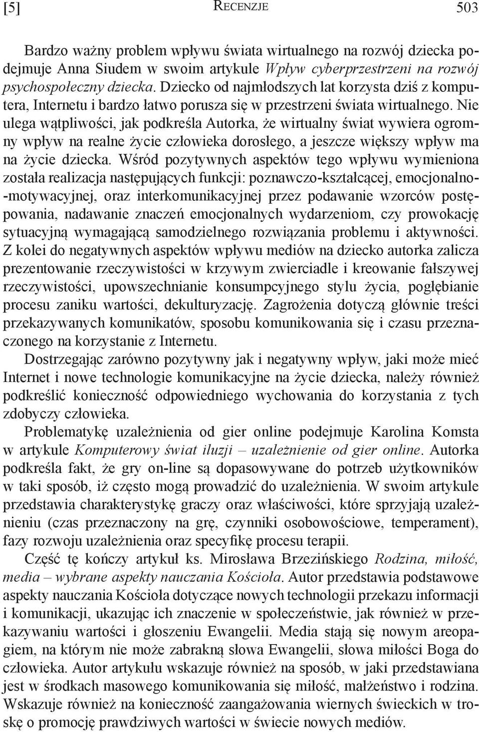 Nie ulega wątpliwości, jak podkreśla Autorka, że wirtualny świat wywiera ogromny wpływ na realne życie człowieka dorosłego, a jeszcze większy wpływ ma na życie dziecka.