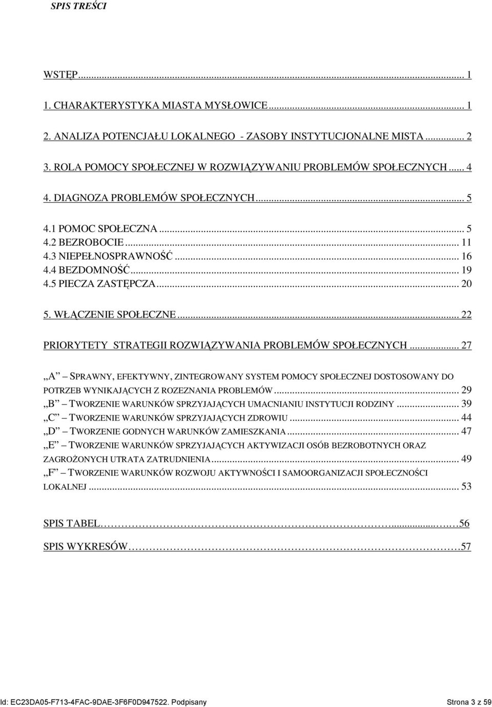 .. 22 PRIORYTETY STRATEGII ROZWIĄZYWANIA PROBLEMÓW SPOŁECZNYCH... 27 A SPRAWNY, EFEKTYWNY, ZINTEGROWANY SYSTEM POMOCY SPOŁECZNEJ DOSTOSOWANY DO POTRZEB WYNIKAJĄCYCH Z ROZEZNANIA PROBLEMÓW.
