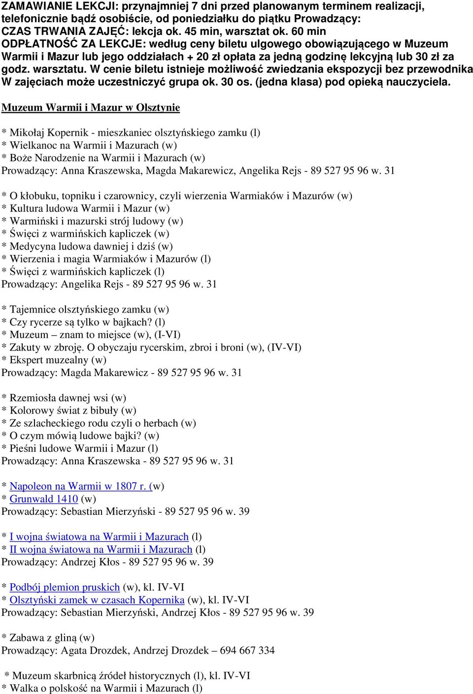 W cenie biletu istnieje możliwość zwiedzania ekspozycji bez przewodnika W zajęciach może uczestniczyć grupa ok. 30 os. (jedna klasa) pod opieką nauczyciela.