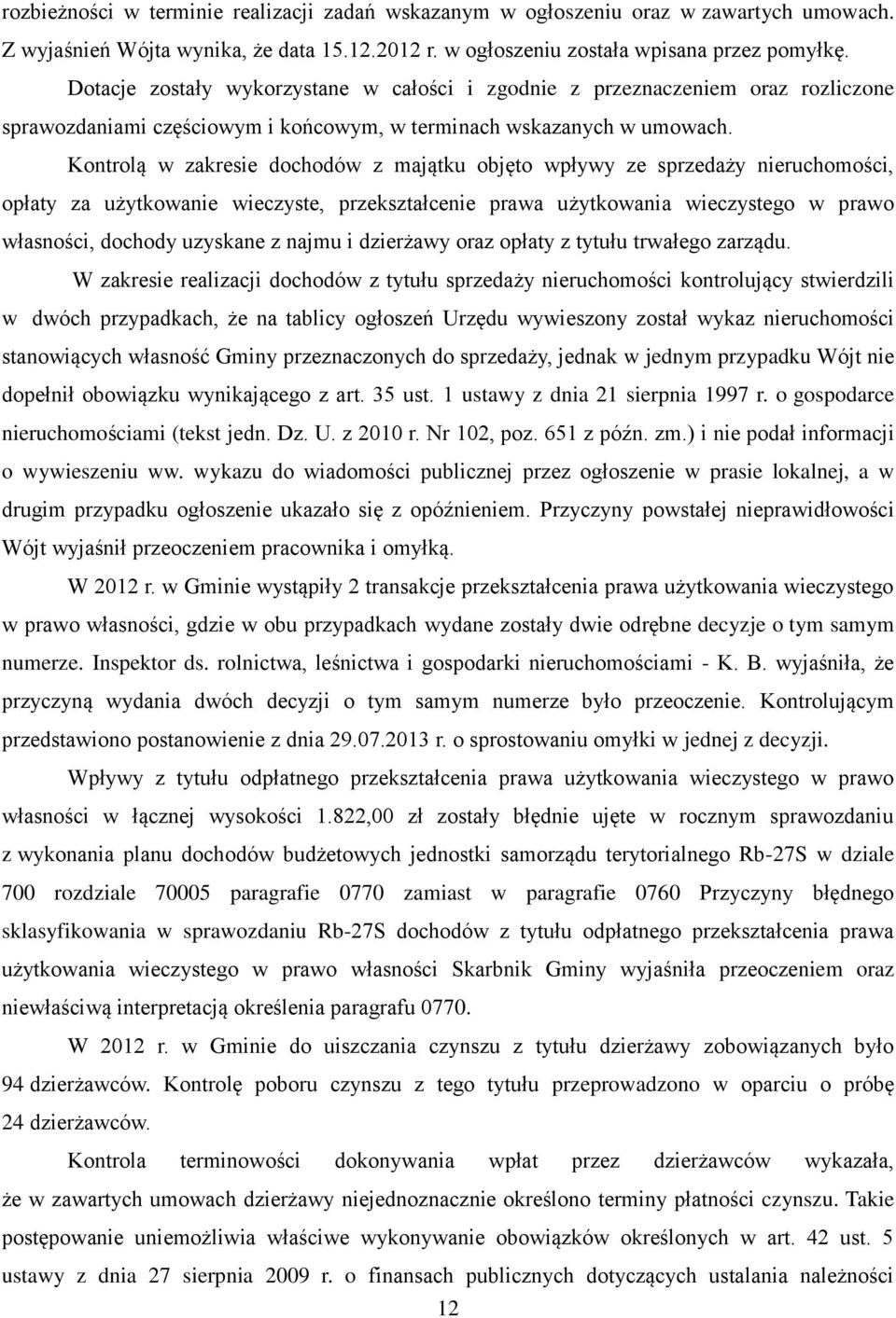 Kontrolą w zakresie dochodów z majątku objęto wpływy ze sprzedaży nieruchomości, opłaty za użytkowanie wieczyste, przekształcenie prawa użytkowania wieczystego w prawo własności, dochody uzyskane z