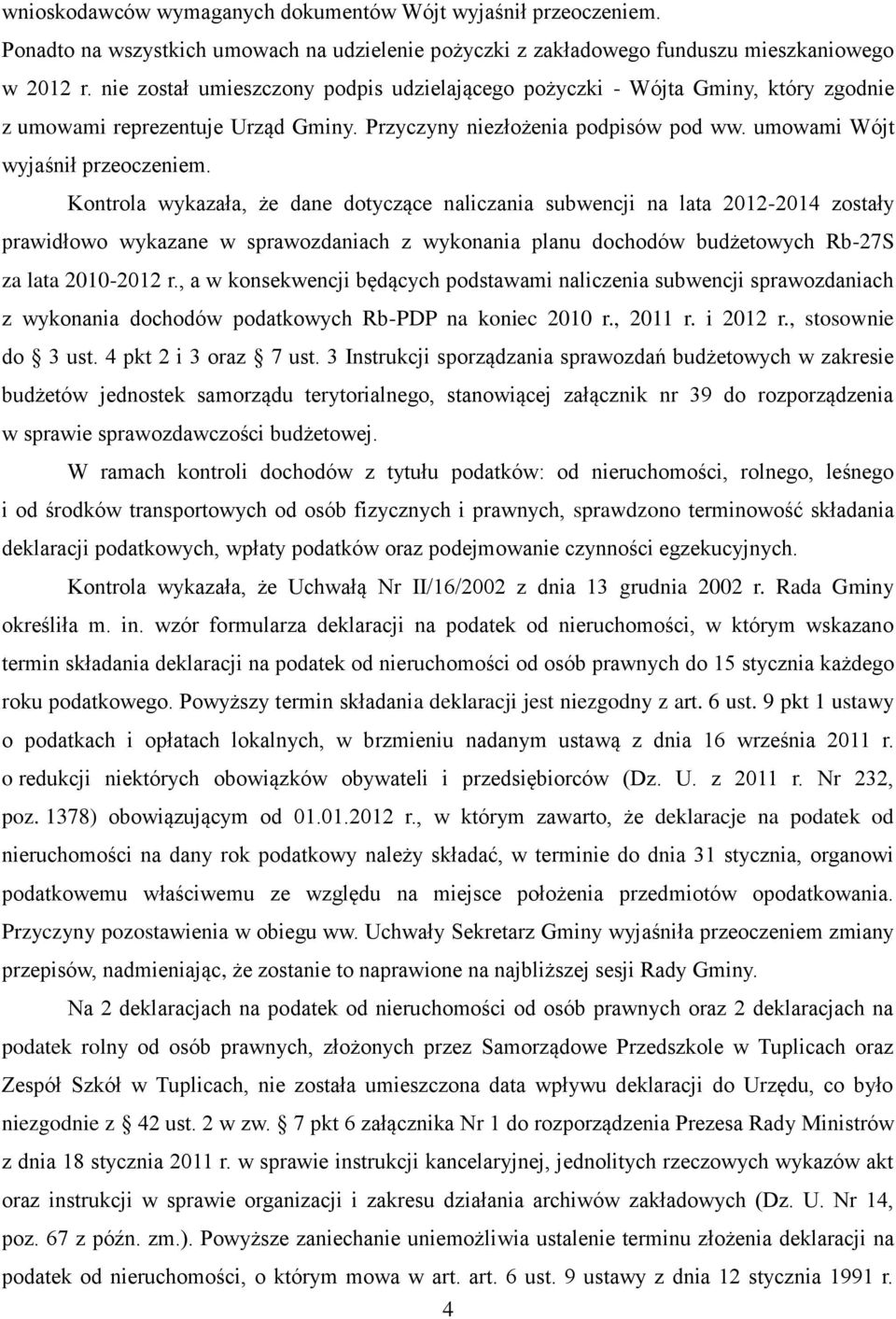 Kontrola wykazała, że dane dotyczące naliczania subwencji na lata 2012-2014 zostały prawidłowo wykazane w sprawozdaniach z wykonania planu dochodów budżetowych Rb-27S za lata 2010-2012 r.