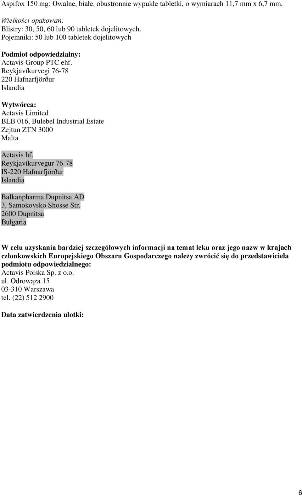 Reykjavíkurvegi 76-78 220 Hafnarfjörður Islandia Wytwórca: Actavis Limited BLB 016, Bulebel Industrial Estate Zejtun ZTN 3000 Malta Actavis hf.