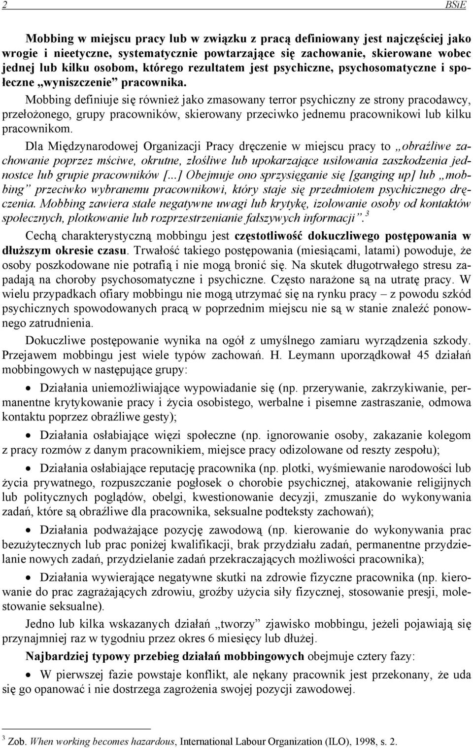 Mobbing definiuje się również jako zmasowany terror psychiczny ze strony pracodawcy, przełożonego, grupy pracowników, skierowany przeciwko jednemu pracownikowi lub kilku pracownikom.