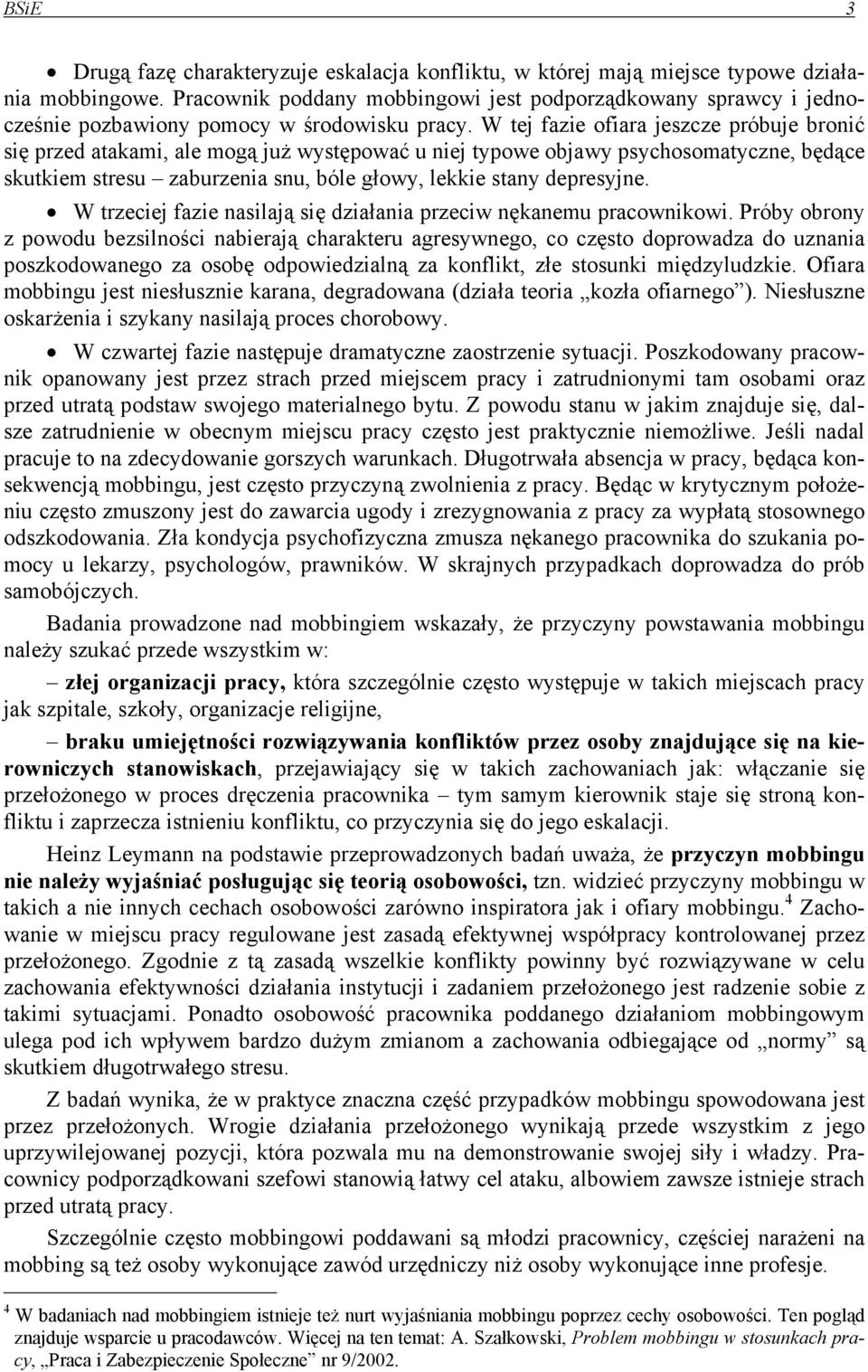 W tej fazie ofiara jeszcze próbuje bronić się przed atakami, ale mogą już występować u niej typowe objawy psychosomatyczne, będące skutkiem stresu zaburzenia snu, bóle głowy, lekkie stany depresyjne.