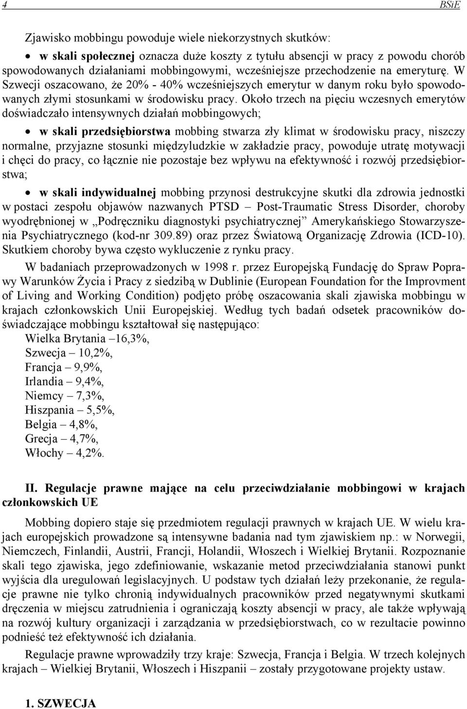 Około trzech na pięciu wczesnych emerytów doświadczało intensywnych działań mobbingowych; w skali przedsiębiorstwa mobbing stwarza zły klimat w środowisku pracy, niszczy normalne, przyjazne stosunki