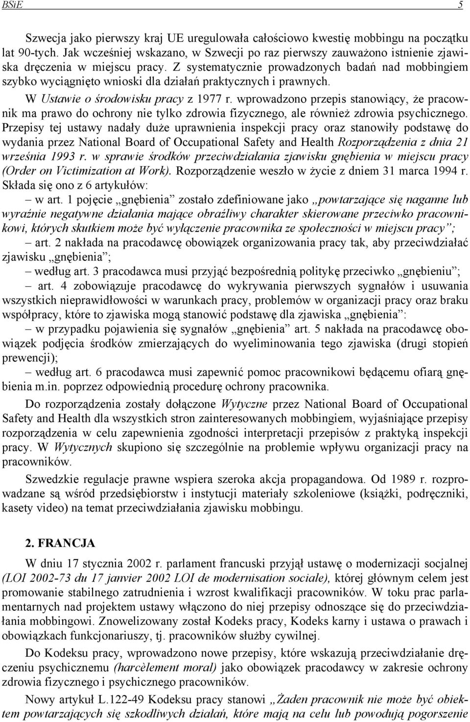 Z systematycznie prowadzonych badań nad mobbingiem szybko wyciągnięto wnioski dla działań praktycznych i prawnych. W Ustawie o środowisku pracy z 1977 r.