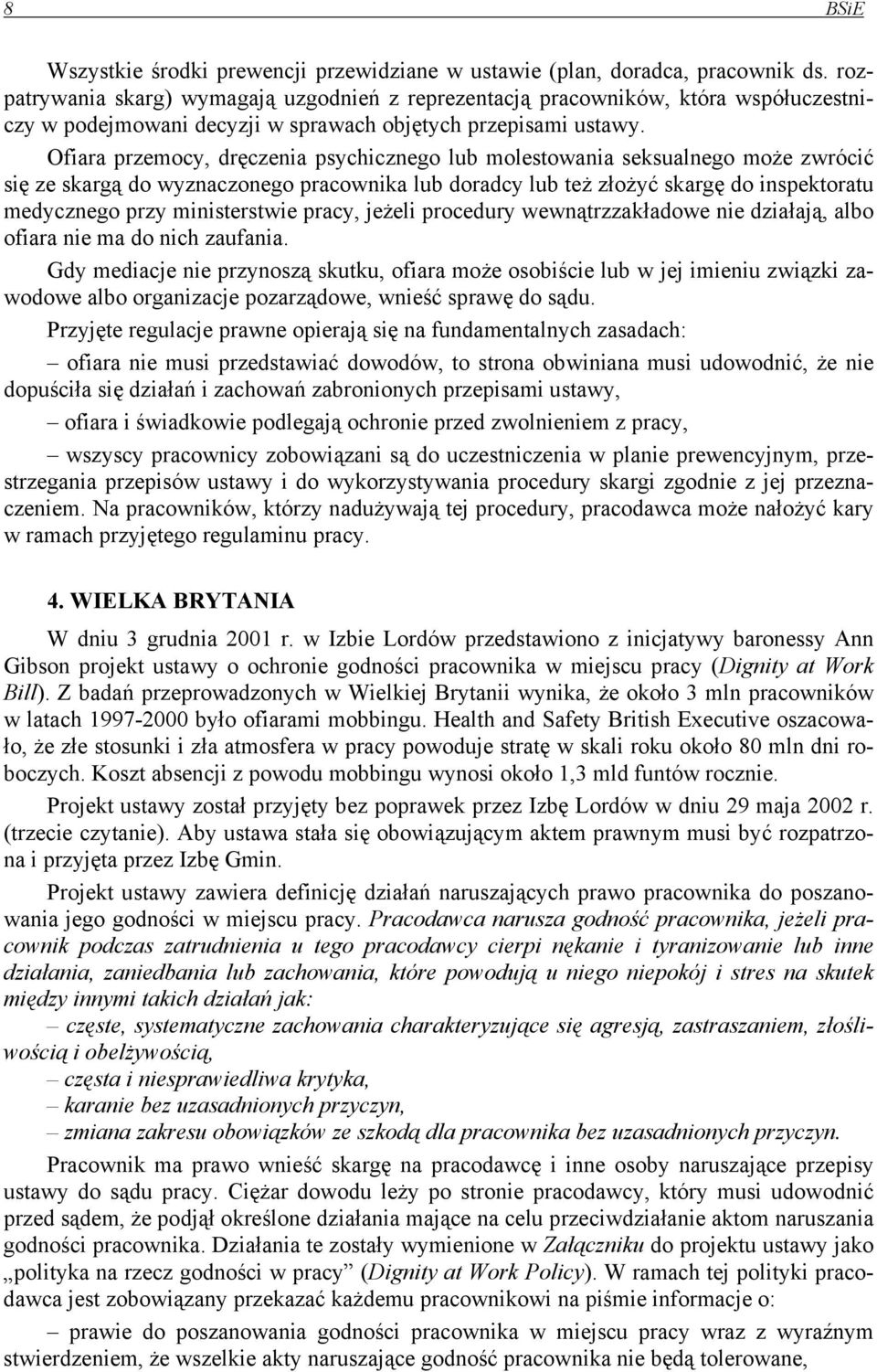 Ofiara przemocy, dręczenia psychicznego lub molestowania seksualnego może zwrócić się ze skargą do wyznaczonego pracownika lub doradcy lub też złożyć skargę do inspektoratu medycznego przy