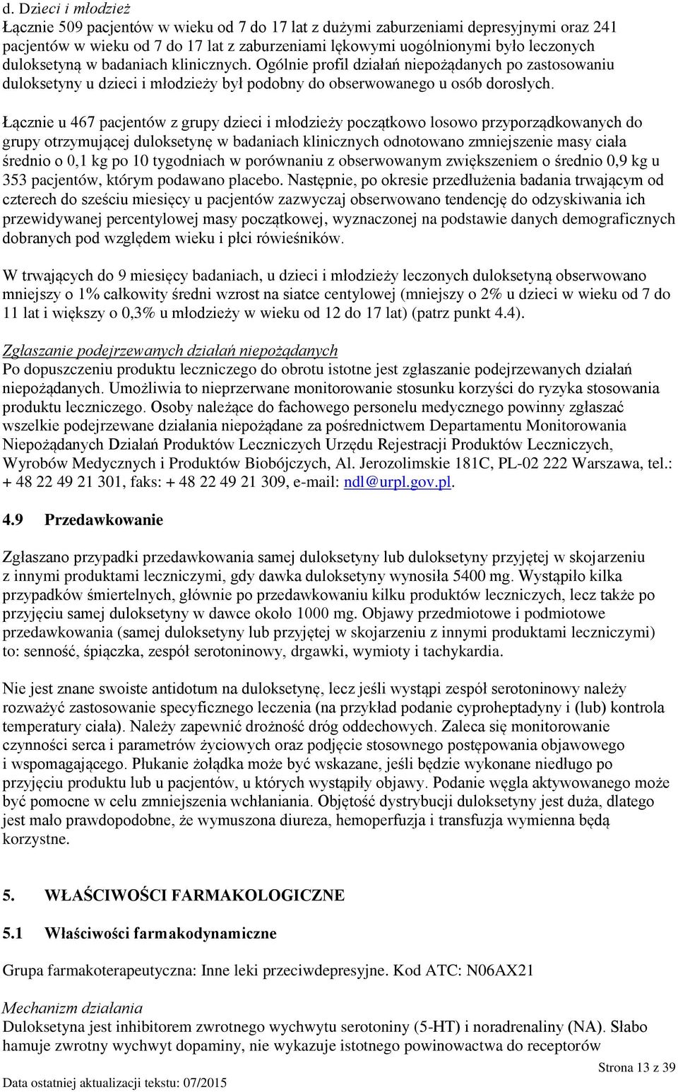 Łącznie u 467 pacjentów z grupy dzieci i młodzieży początkowo losowo przyporządkowanych do grupy otrzymującej duloksetynę w badaniach klinicznych odnotowano zmniejszenie masy ciała średnio o 0,1 kg