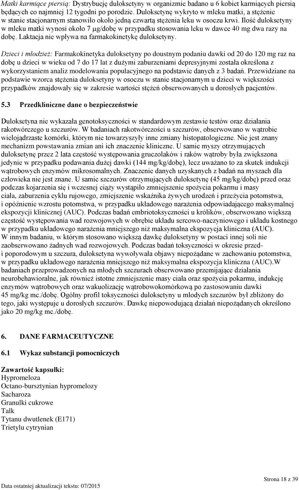 Ilość duloksetyny w mleku matki wynosi około 7 µg/dobę w przypadku stosowania leku w dawce 40 mg dwa razy na dobę. Laktacja nie wpływa na farmakokinetykę duloksetyny.