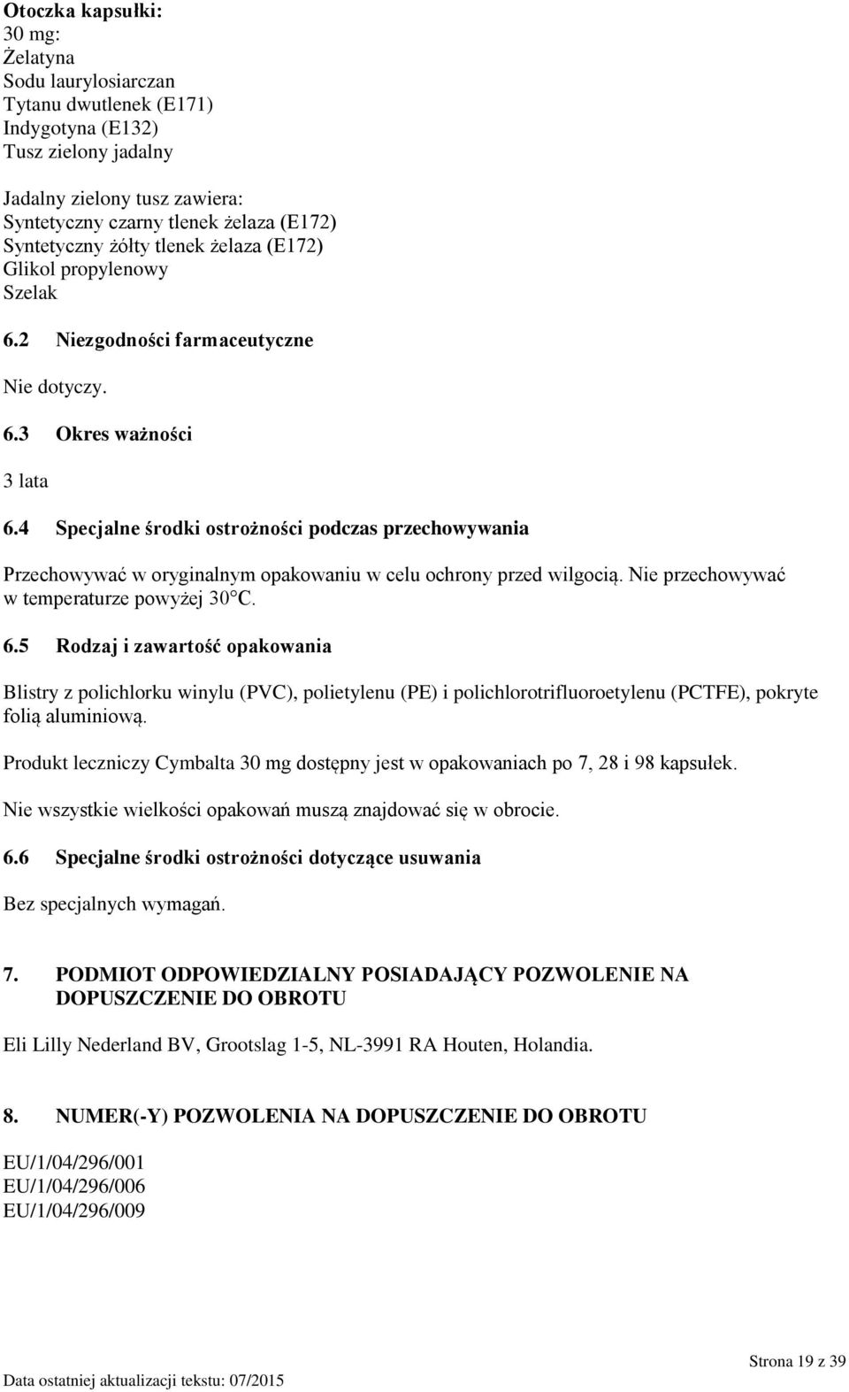 4 Specjalne środki ostrożności podczas przechowywania Przechowywać w oryginalnym opakowaniu w celu ochrony przed wilgocią. Nie przechowywać w temperaturze powyżej 30 C. 6.