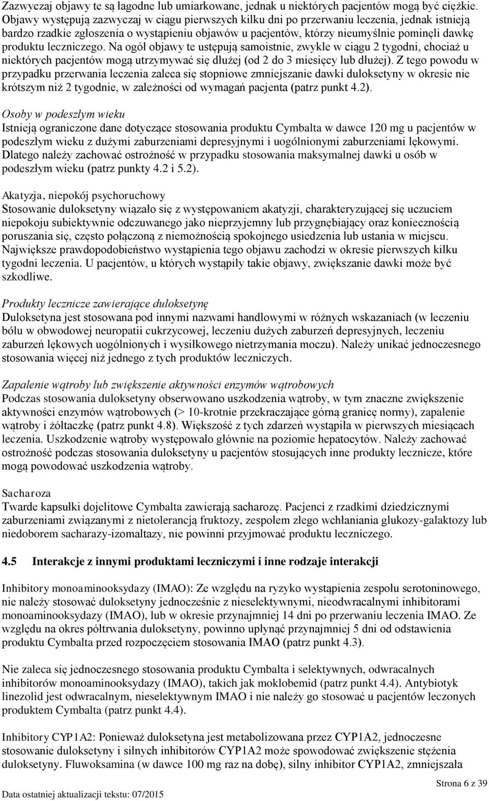 leczniczego. Na ogół objawy te ustępują samoistnie, zwykle w ciągu 2 tygodni, chociaż u niektórych pacjentów mogą utrzymywać się dłużej (od 2 do 3 miesięcy lub dłużej).