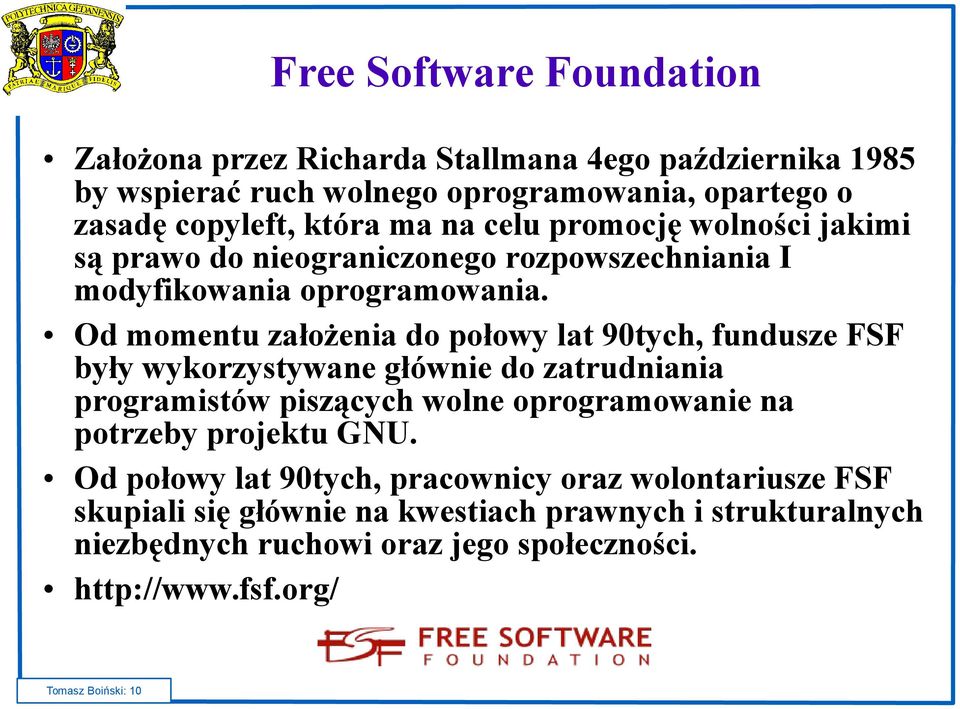 Od momentu założenia do połowy lat 90tych, fundusze FSF były wykorzystywane głównie do zatrudniania programistów piszących wolne oprogramowanie na potrzeby