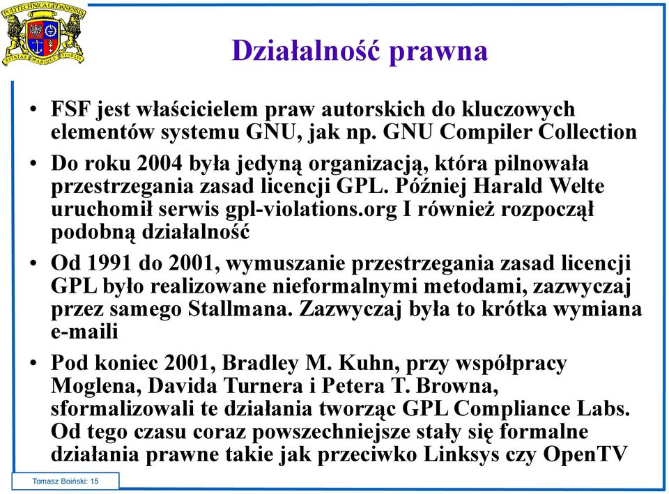 org I również rozpoczął podobną działalność Od 1991 do 2001, wymuszanie przestrzegania zasad licencji GPL było realizowane nieformalnymi metodami, zazwyczaj przez samego Stallmana.