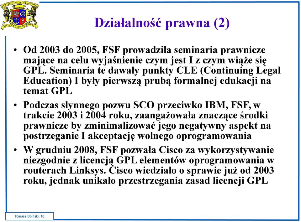 2003 i 2004 roku, zaangażowała znaczące środki prawnicze by zminimalizować jego negatywny aspekt na postrzeganie I akceptację wolnego oprogramowania W grudniu 2008, FSF