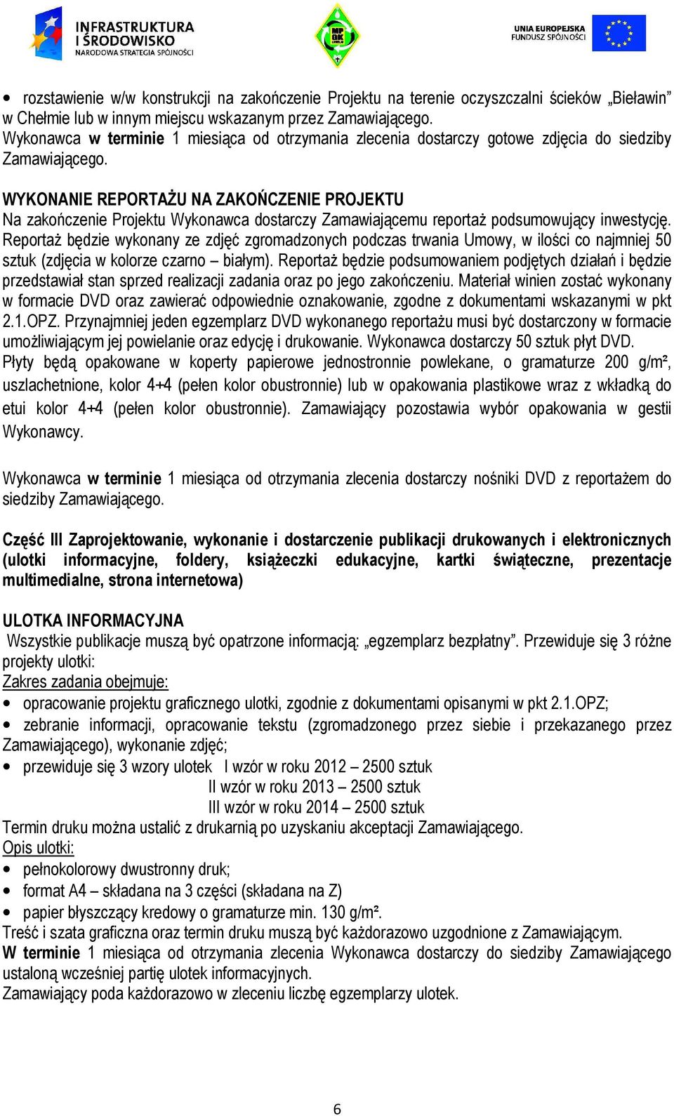 WYKONANIE REPORTAśU NA ZAKOŃCZENIE PROJEKTU Na zakończenie Projektu Wykonawca dostarczy Zamawiającemu reportaŝ podsumowujący inwestycję.