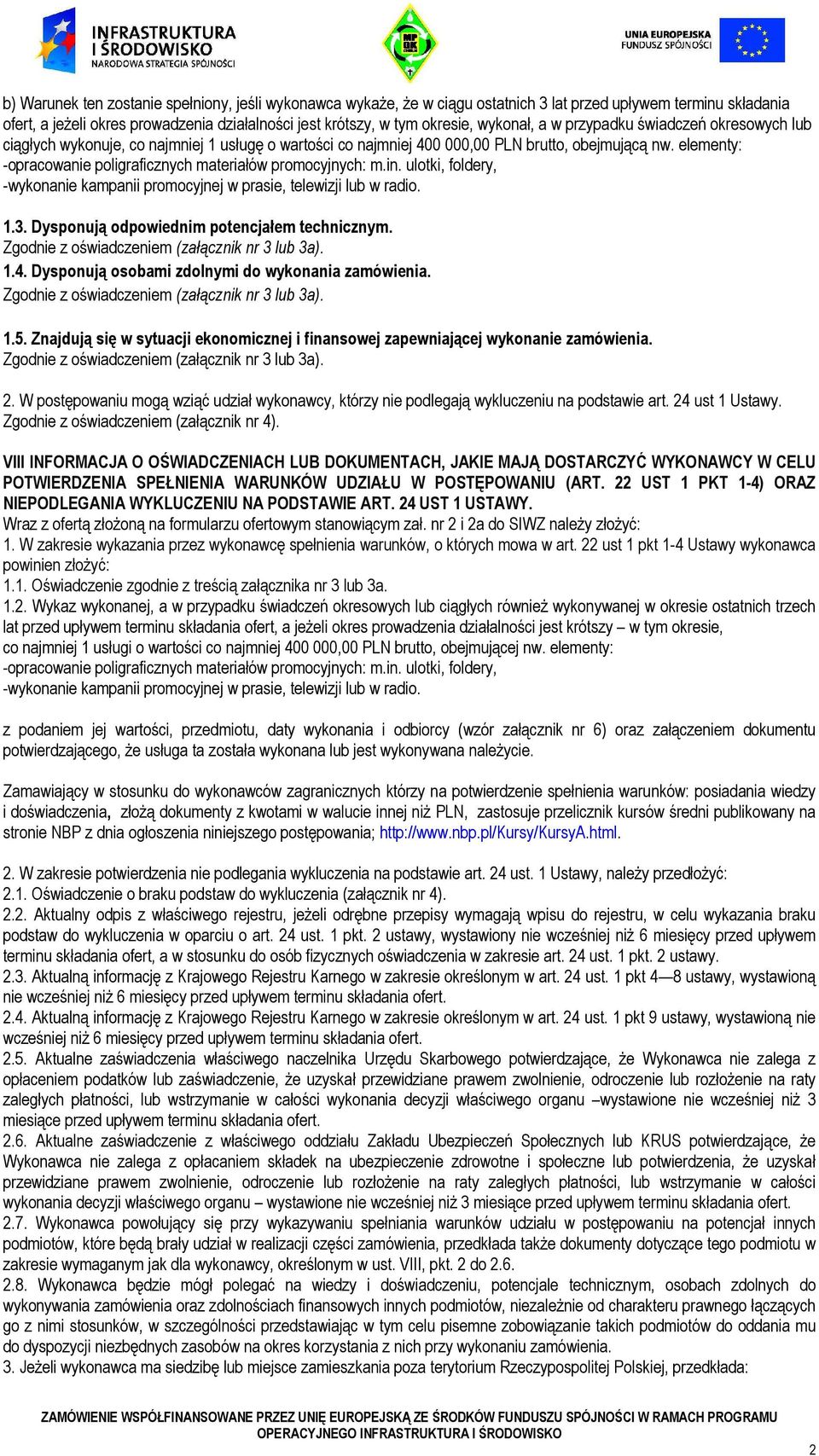 elementy: -opracowanie poligraficznych materiałów promocyjnych: m.in. ulotki, foldery, -wykonanie kampanii promocyjnej w prasie, telewizji lub w radio. 1.3.