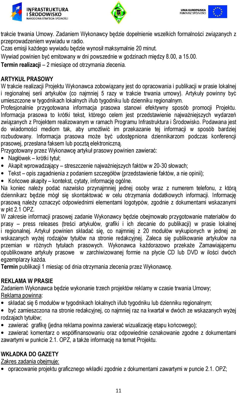 ARTYKUŁ PRASOWY W trakcie realizacji Projektu Wykonawca zobowiązany jest do opracowania i publikacji w prasie lokalnej i regionalnej serii artykułów (co najmniej 5 razy w trakcie trwania umowy).