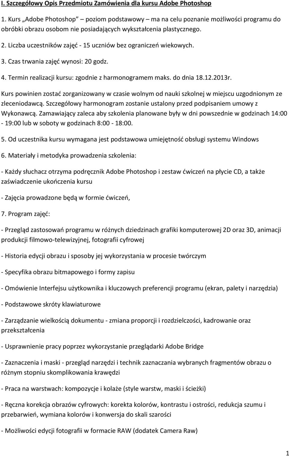 Liczba uczestników zajęć - 15 uczniów bez ograniczeń wiekowych. 3. Czas trwania zajęć wynosi: 20 godz. 4. Termin realizacji kursu: zgodnie z harmonogramem maks. do dnia 18.12.2013r.