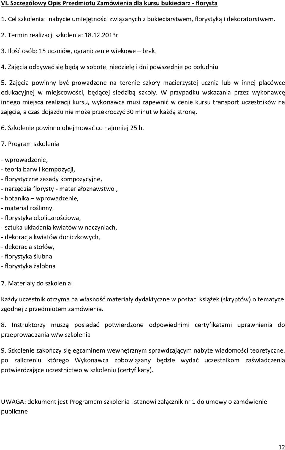 Zajęcia powinny być prowadzone na terenie szkoły macierzystej ucznia lub w innej placówce innego miejsca realizacji kursu, wykonawca musi zapewnić w cenie kursu transport uczestników na 6.