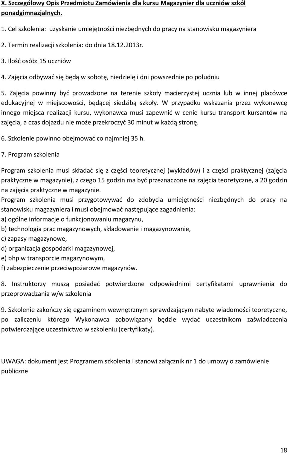 Zajęcia powinny być prowadzone na terenie szkoły macierzystej ucznia lub w innej placówce innego miejsca realizacji kursu, wykonawca musi zapewnić w cenie kursu transport kursantów na 6.