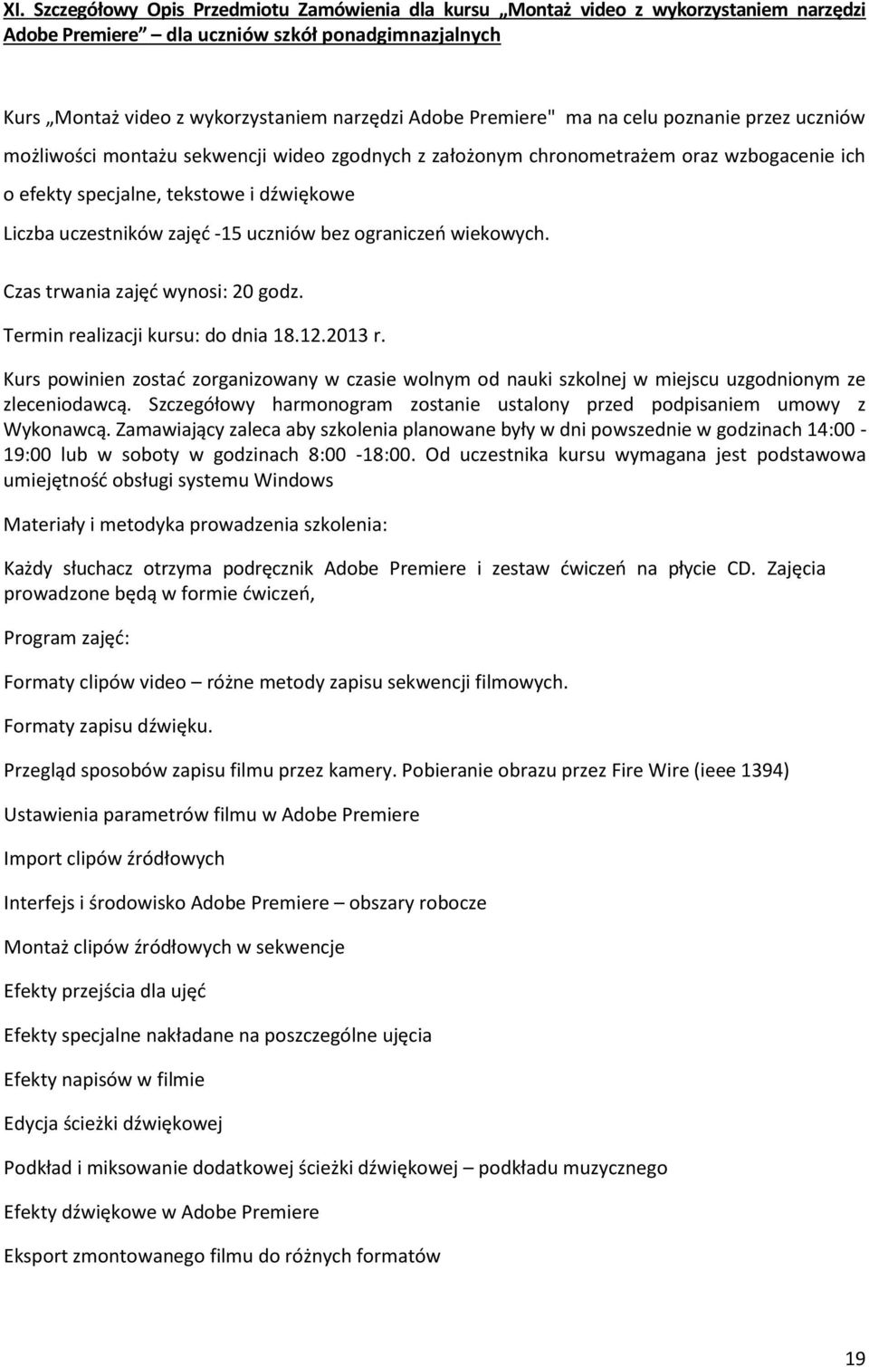 zajęć -15 uczniów bez ograniczeń wiekowych. Czas trwania zajęć wynosi: 20 godz. Termin realizacji kursu: do dnia 18.12.2013 r.