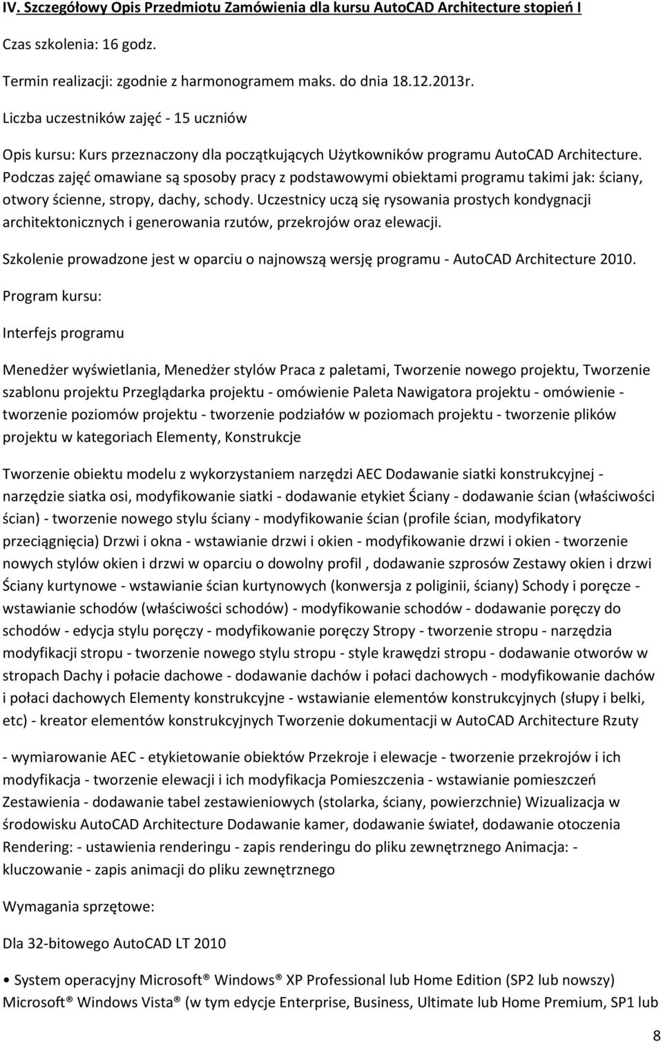 Podczas zajęć omawiane są sposoby pracy z podstawowymi obiektami programu takimi jak: ściany, otwory ścienne, stropy, dachy, schody.