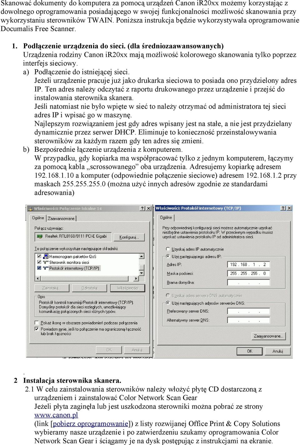 (dla średniozaawansowanych) Urządzenia rodziny Canon ir20xx mają możliwość kolorowego skanowania tylko poprzez interfejs sieciowy. a) Podłączenie do istniejącej sieci.